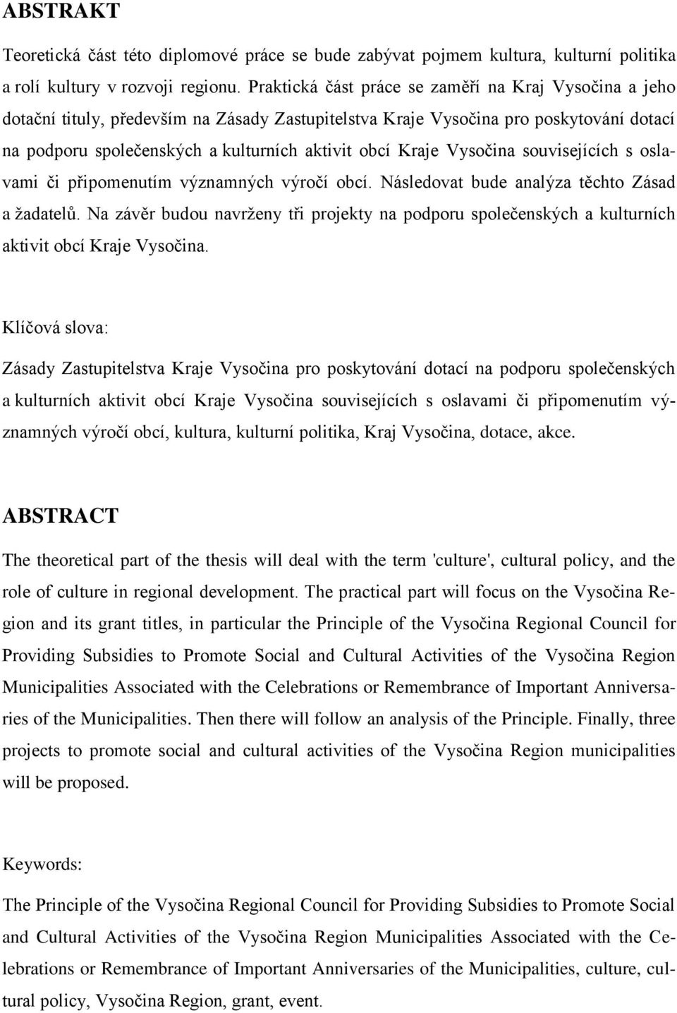 Kraje Vysočina souvisejících s oslavami či připomenutím významných výročí obcí. Následovat bude analýza těchto Zásad a žadatelů.