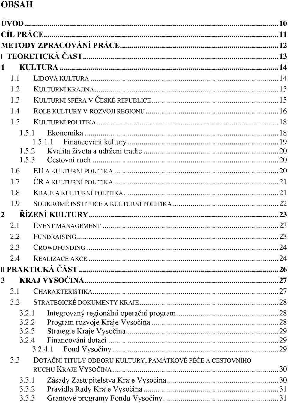 .. 21 1.8 KRAJE A KULTURNÍ POLITIKA... 21 1.9 SOUKROMÉ INSTITUCE A KULTURNÍ POLITIKA... 22 2 ŘÍZENÍ KULTURY... 23 2.1 EVENT MANAGEMENT... 23 2.2 FUNDRAISING... 23 2.3 CROWDFUNDING... 24 2.