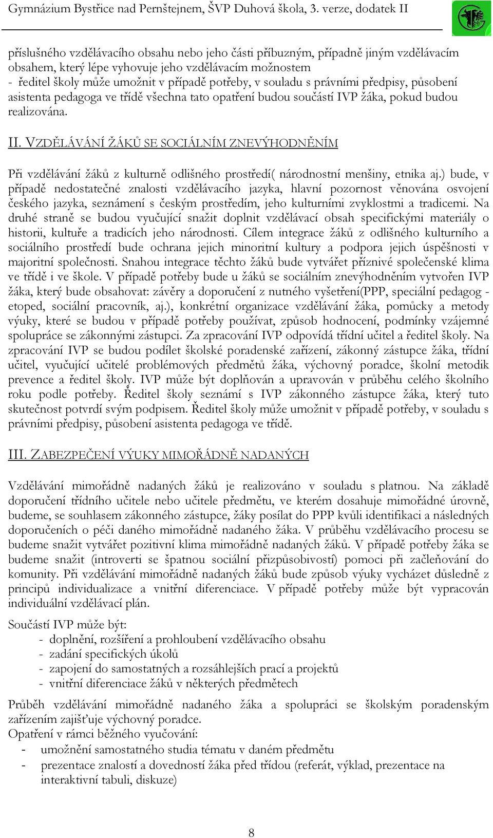 VZDĚLÁVÁNÍ ŽÁKŮ SE SOCIÁLNÍM ZNEVÝHODNĚNÍM Při vzdělávání žáků z kulturně odlišného prostředí( národnostní menšiny, etnika aj.