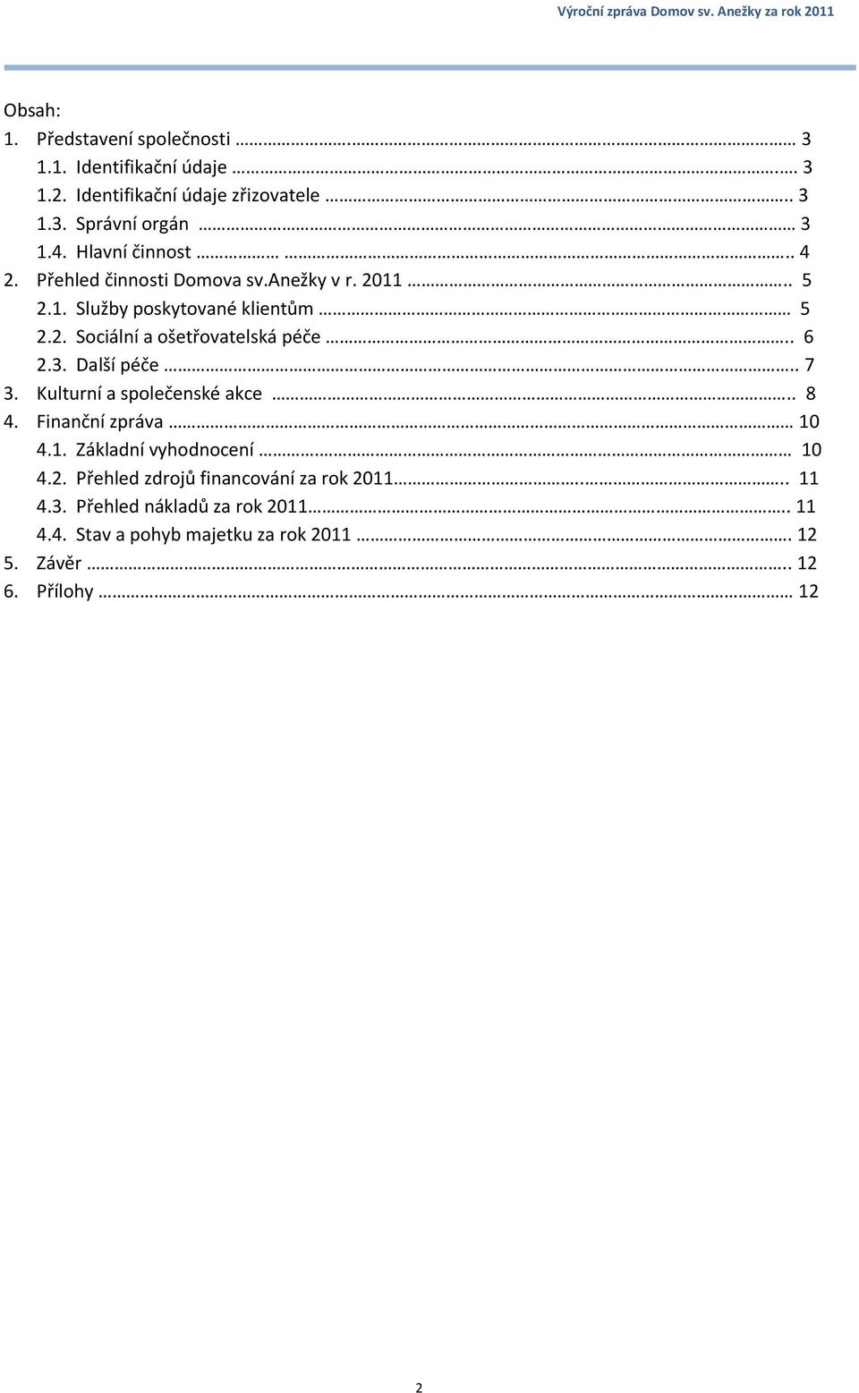 . 6 2.3. Další péče.. 7 3. Kulturní a společenské akce.. 8 4. Finanční zpráva 10 4.1. Základní vyhodnocení. 10 4.2. Přehled zdrojů financování za rok 2011.