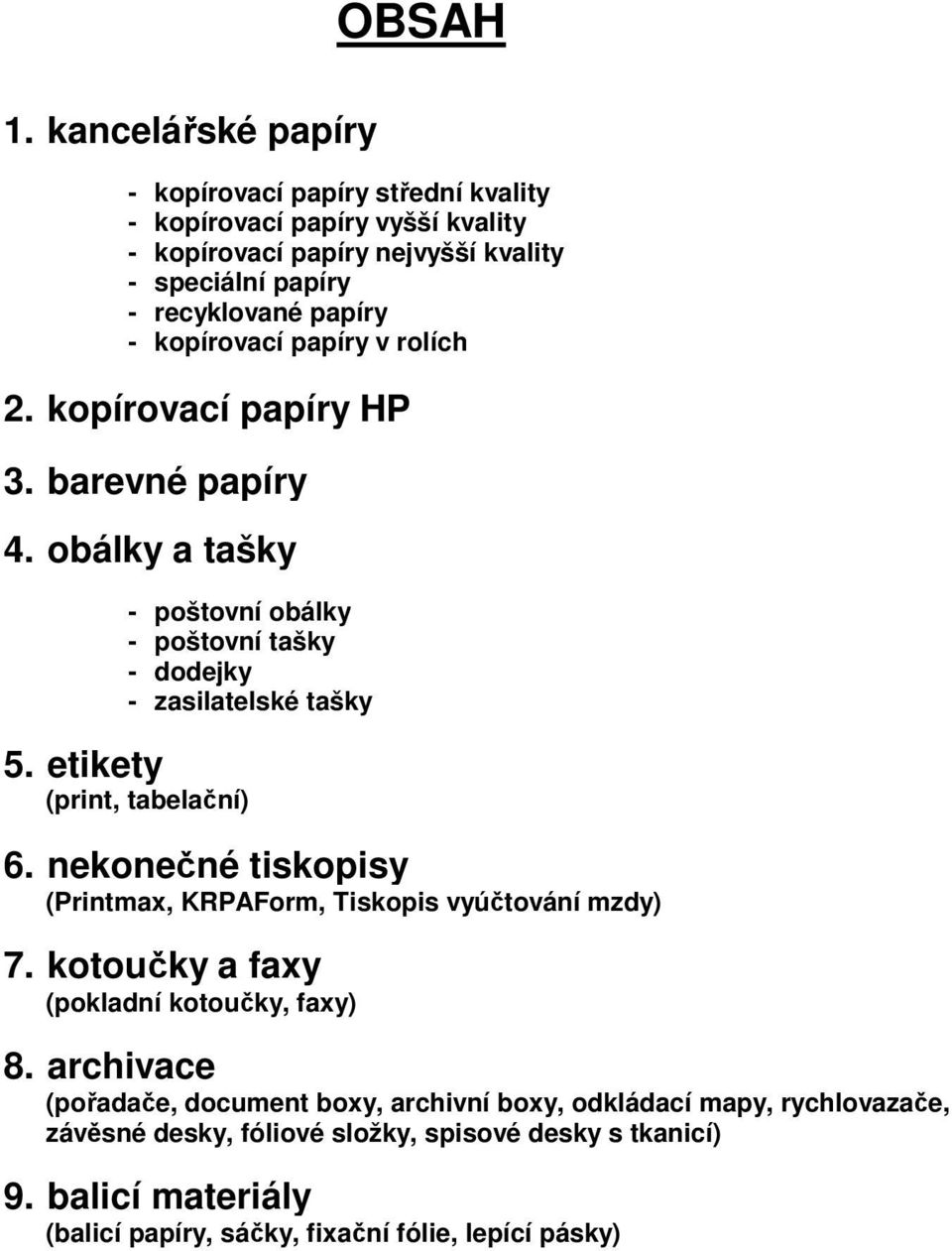 kopírovací papíry v rolích 2. kopírovací papíry HP 3. barevné papíry 4. obálky a tašky - poštovní obálky - poštovní tašky - dodejky - zasilatelské tašky 5.