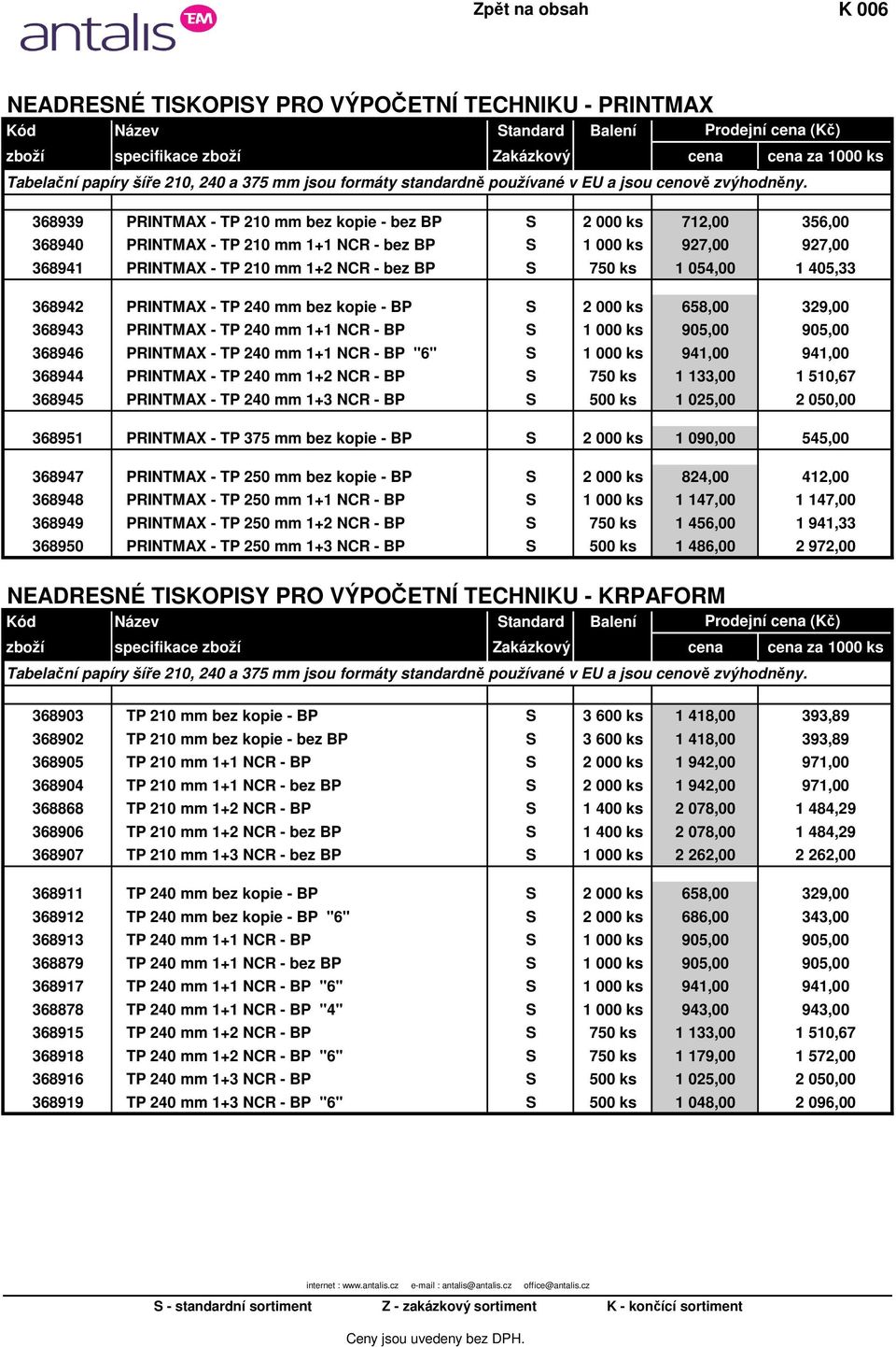 368939 PRINTMAX - TP 210 mm bez kopie - bez BP S 2 000 ks 712,00 356,00 368940 PRINTMAX - TP 210 mm 1+1 NCR - bez BP S 1 000 ks 927,00 927,00 368941 PRINTMAX - TP 210 mm 1+2 NCR - bez BP S 750 ks 1