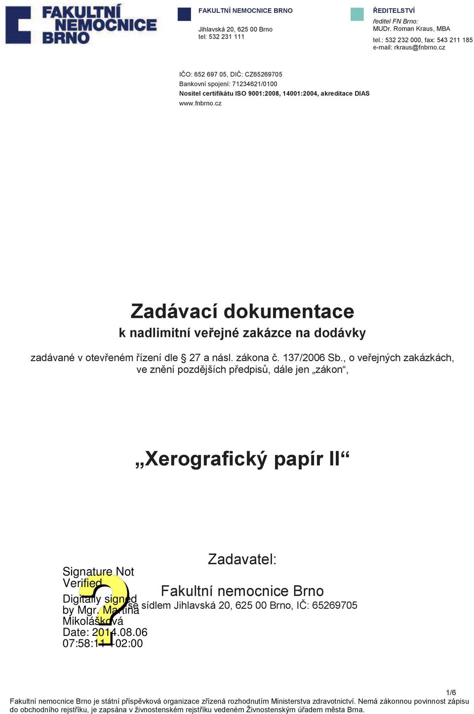 cz IČO: 652 697 05, DIČ: CZ65269705 Bankovní spojení: 71234621/0100 Nositel certifikátu ISO 9001:2008, 14001:2004, akreditace DIAS www.fnbrno.