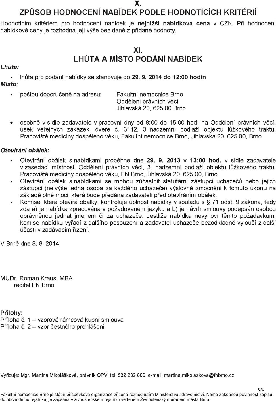 2014 do 12:00 hodin Místo: poštou doporučeně na adresu: Fakultní nemocnice Brno Oddělení právních věcí Jihlavská 20, 625 00 Brno osobně v sídle zadavatele v pracovní dny od 8:00 do 15:00 hod.