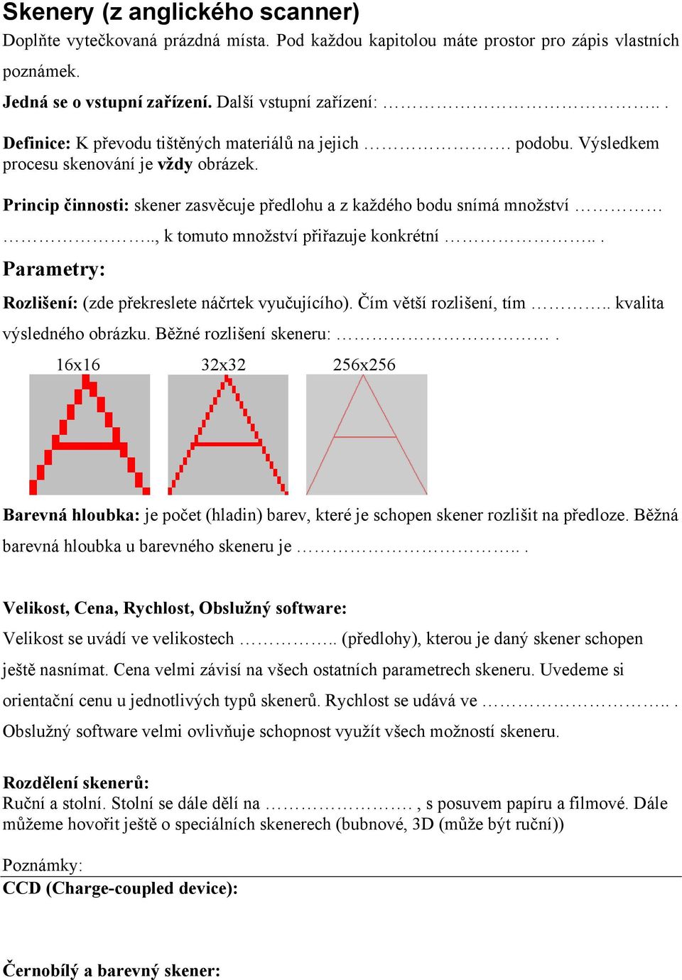 ., k tomuto množství přiřazuje konkrétní... Parametry: Rozlišení: (zde překreslete náčrtek vyučujícího). Čím větší rozlišení, tím.. kvalita výsledného obrázku. Běžné rozlišení skeneru:.