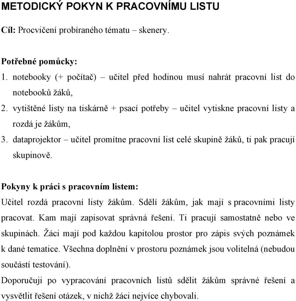 Pokyny k práci s pracovním listem: Učitel rozdá pracovní listy žákům. Sdělí žákům, jak mají s pracovními listy pracovat. Kam mají zapisovat správná řešení. Ti pracují samostatně nebo ve skupinách.