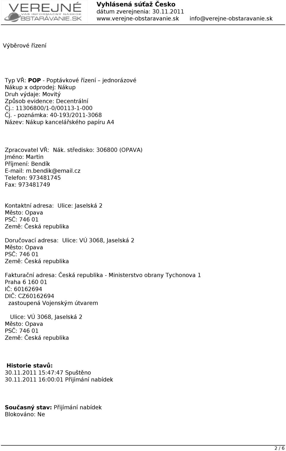 cz Telefon: 973481745 Fax: 973481749 Kontaktní adresa: Ulice: Jaselská 2 Město: Opava PSČ: 746 01 Země: Česká republika Doručovací adresa: Ulice: VÚ 3068, Jaselská 2 Město: Opava PSČ: 746 01 Země: