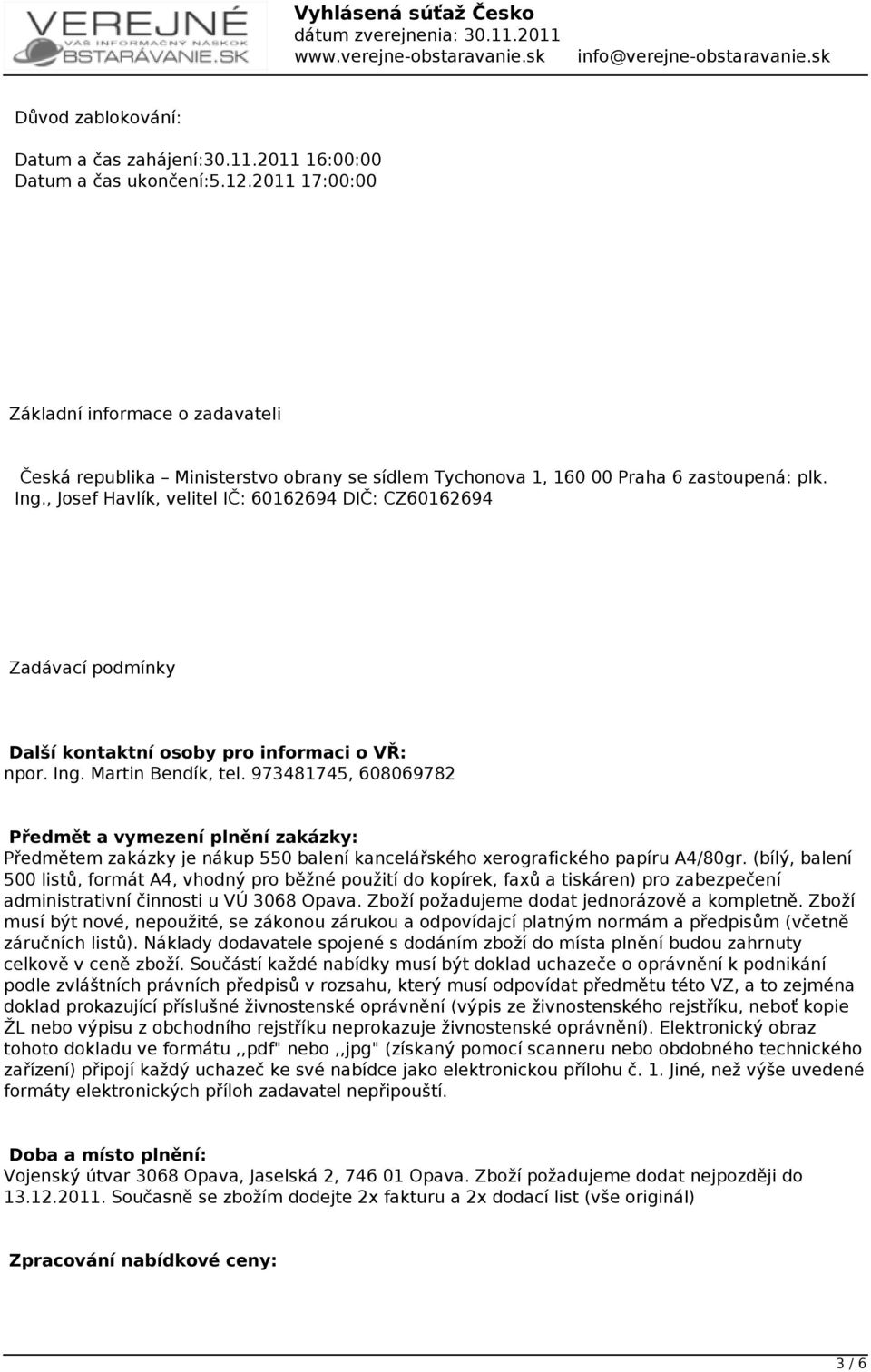 , Josef Havlík, velitel IČ: 60162694 DIČ: CZ60162694 Zadávací podmínky Další kontaktní osoby pro informaci o VŘ: npor. Ing. Martin Bendík, tel.