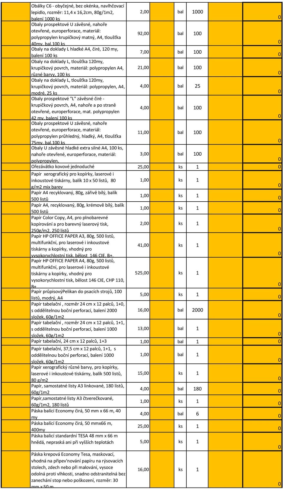 1 ks Obaly na doklady L hladké A4, čiré, 12 my, balení 1 ks 7, bal 1 Obaly na doklady L, tloušťka 12my, krupičkový povrch, materiál: polypropylen A4, různé barvy, 1 ks 21, bal 1 Obaly na doklady L,