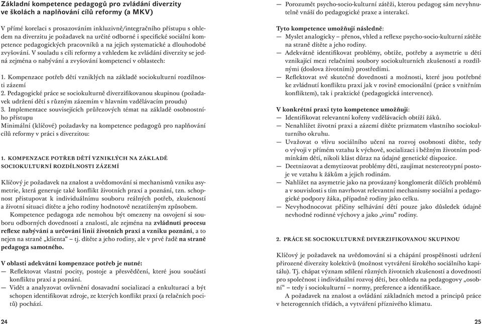 V souladu s cíli reformy a vzhledem ke zvládání diverzity se jedná zejména o nabývání a zvyšování kompetencí v oblastech: 1.