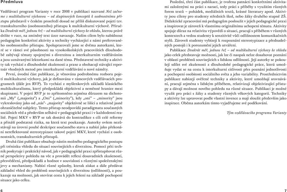 Příručka Dvakrát měř, jednou řež od multikulturní výchovy ke vhledu, kterou právě držíte v ruce, na zmíněný text úzce navazuje.
