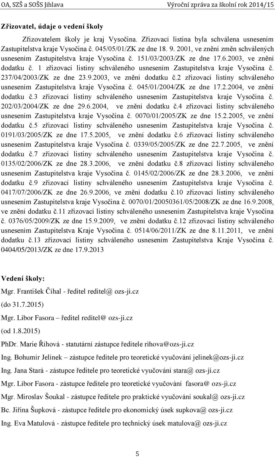 1 zřizovací listiny schváleného usnesením Zastupitelstva kraje Vysočina č. 237/04/2003/ZK ze dne 23.9.2003, ve znění dodatku č.