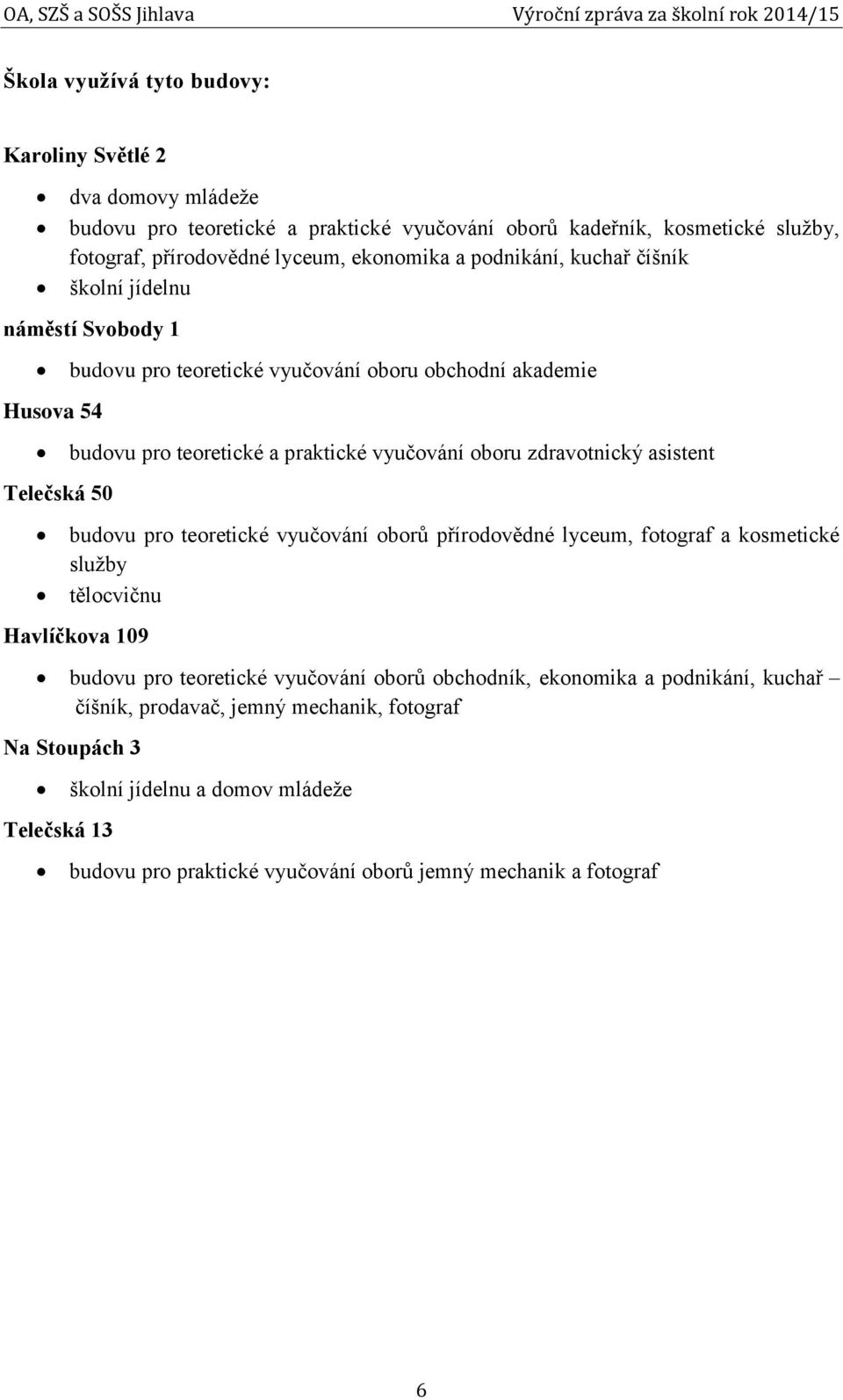 zdravotnický asistent budovu pro teoretické vyučování oborů přírodovědné lyceum, fotograf a kosmetické služby tělocvičnu Havlíčkova 109 budovu pro teoretické vyučování oborů obchodník,