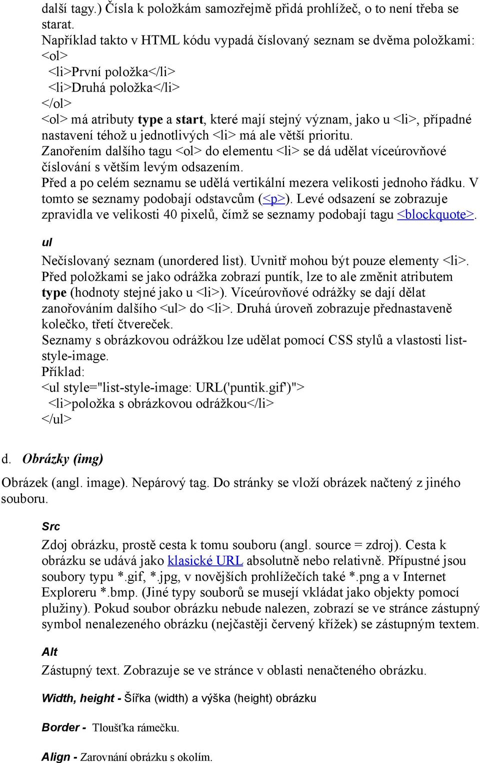 případné nastavení téhož u jednotlivých <li> má ale větší prioritu. Zanořením dalšího tagu <ol> do elementu <li> se dá udělat víceúrovňové číslování s větším levým odsazením.