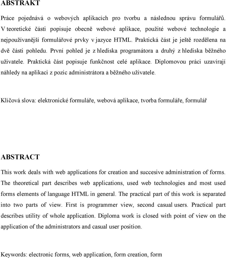 První pohled je z hlediska programátora a druhý z hlediska běžného uživatele. Praktická část popisuje funkčnost celé aplikace.