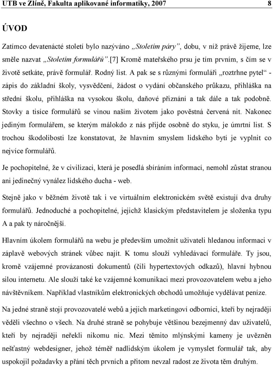 A pak se s různými formuláři roztrhne pytel - zápis do základní školy, vysvědčení, žádost o vydání občanského průkazu, přihláška na střední školu, přihláška na vysokou školu, daňové přiznání a tak