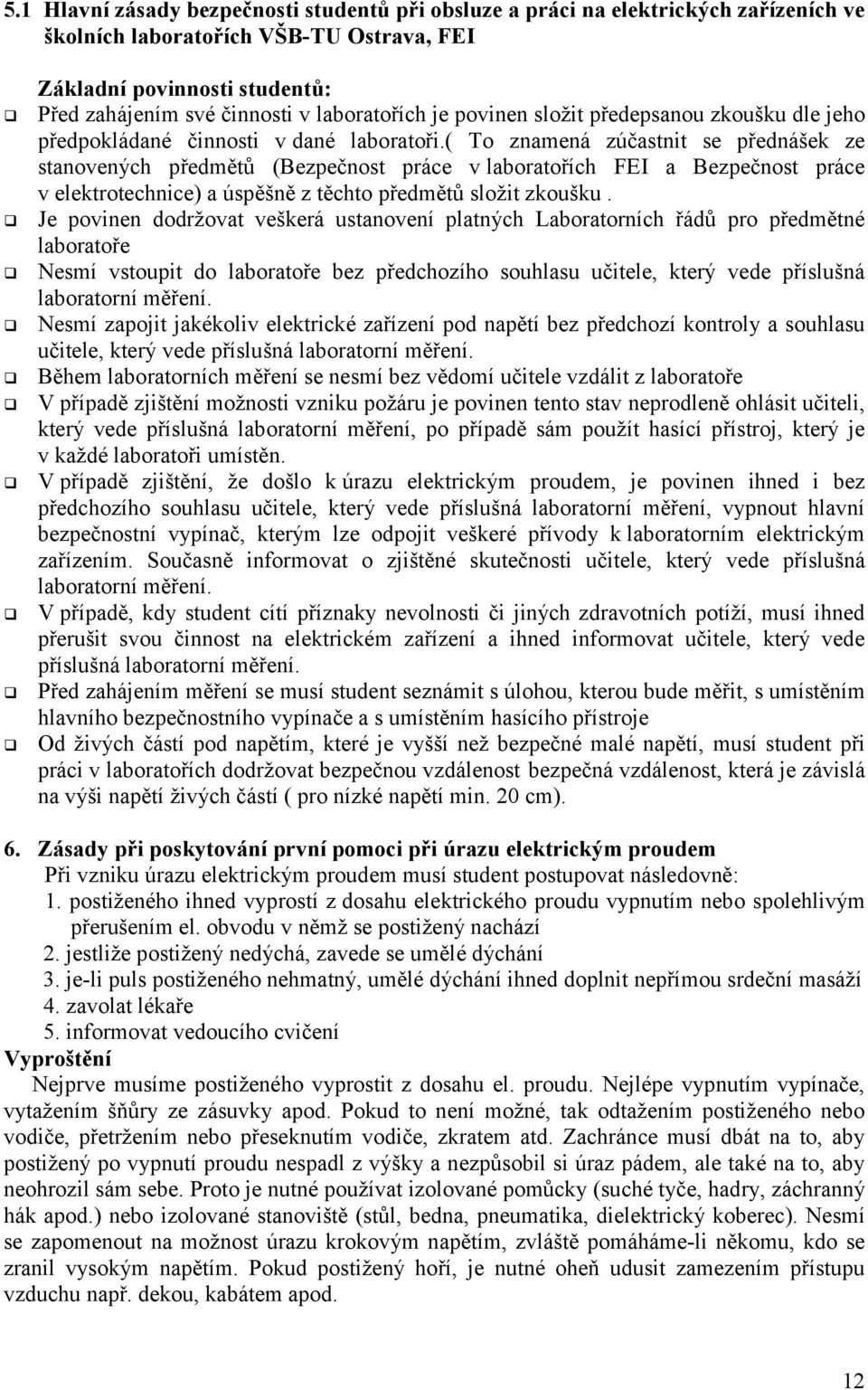 ( To znamená zúčastnit se přednášek ze stanovených předmětů (Bezpečnost práce v laboratořích FEI a Bezpečnost práce v elektrotechnice) a úspěšně z těchto předmětů složit zkoušku.