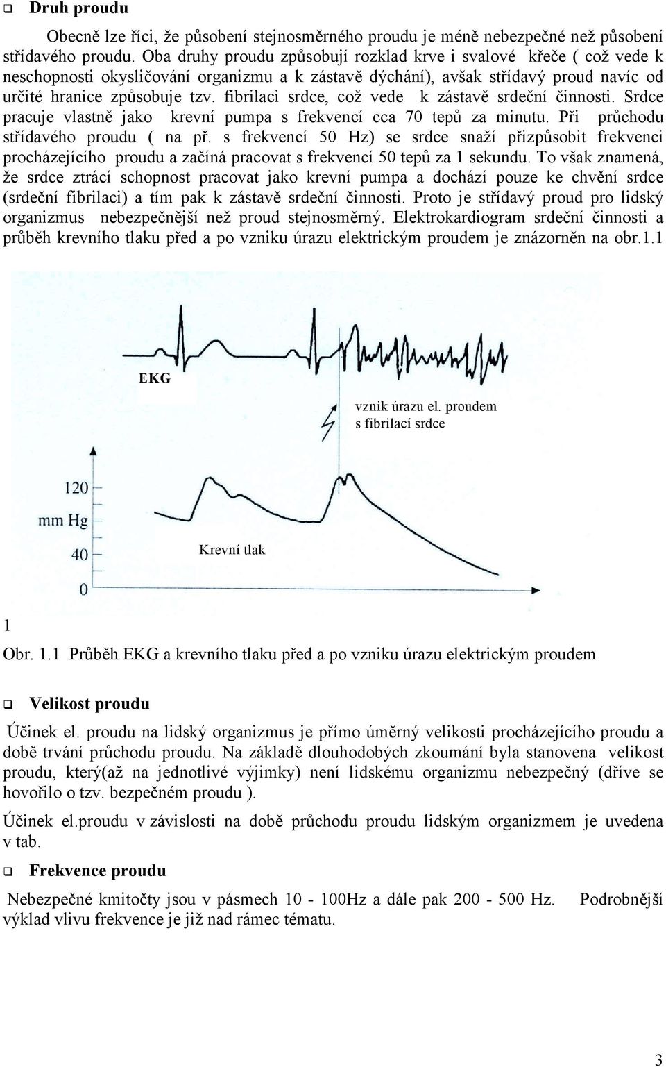 fibrilaci srdce, což vede k zástavě srdeční činnosti. Srdce pracuje vlastně jako krevní pumpa s frekvencí cca 70 tepů za minutu. Při průchodu střídavého proudu ( na př.