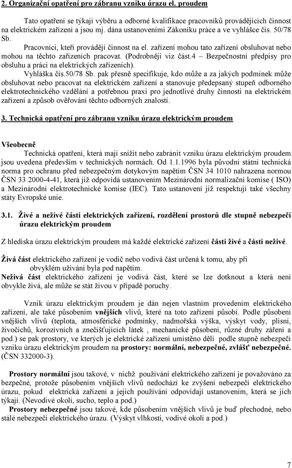 (Podrobněji viz část.4 Bezpečnostní předpisy pro obsluhu a práci na elektrických zařízeních). Vyhláška čís.50/78 Sb.