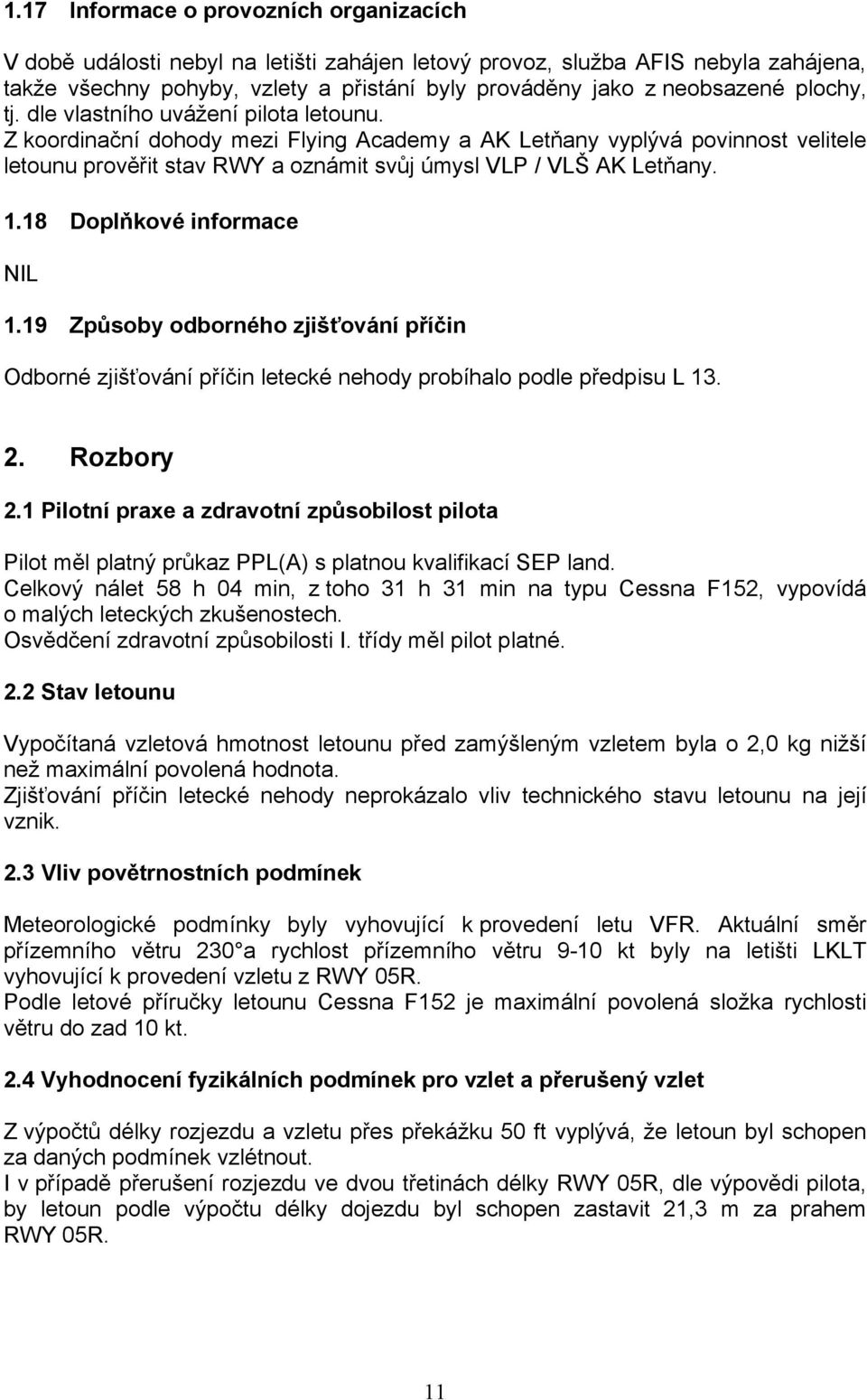 1.18 Doplňkové informace NIL 1.19 Způsoby odborného zjišťování příčin Odborné zjišťování příčin letecké nehody probíhalo podle předpisu L 13. 2. Rozbory 2.