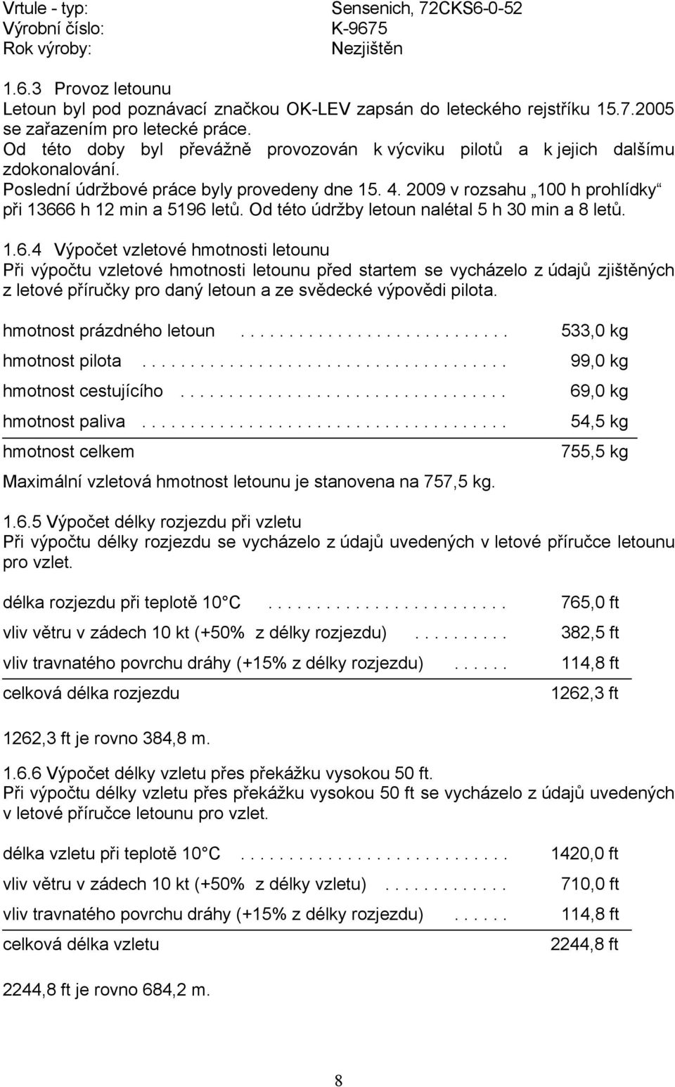 Od této údržby letoun nalétal 5 h 30 min a 8 letů. 1.6.