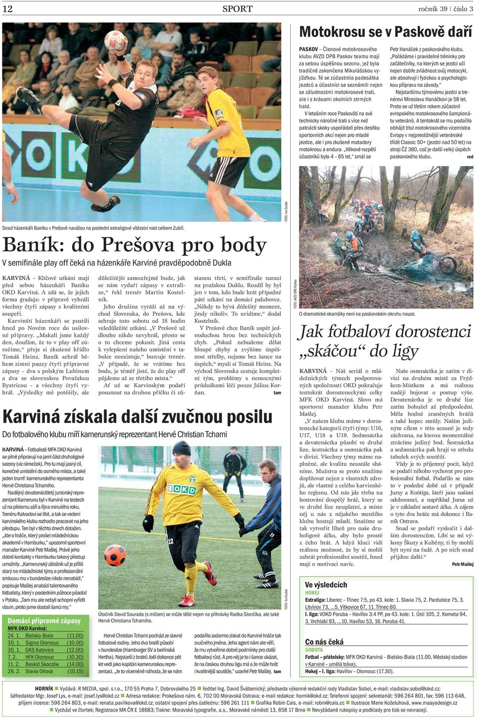 V letošním roce Paskovští na své technicky náročné trati s více než patnácti skoky uspořádali přes desítku sportovních akcí nejen pro mladé jezdce, ale i pro zkušené matadory motokrosu a endura.
