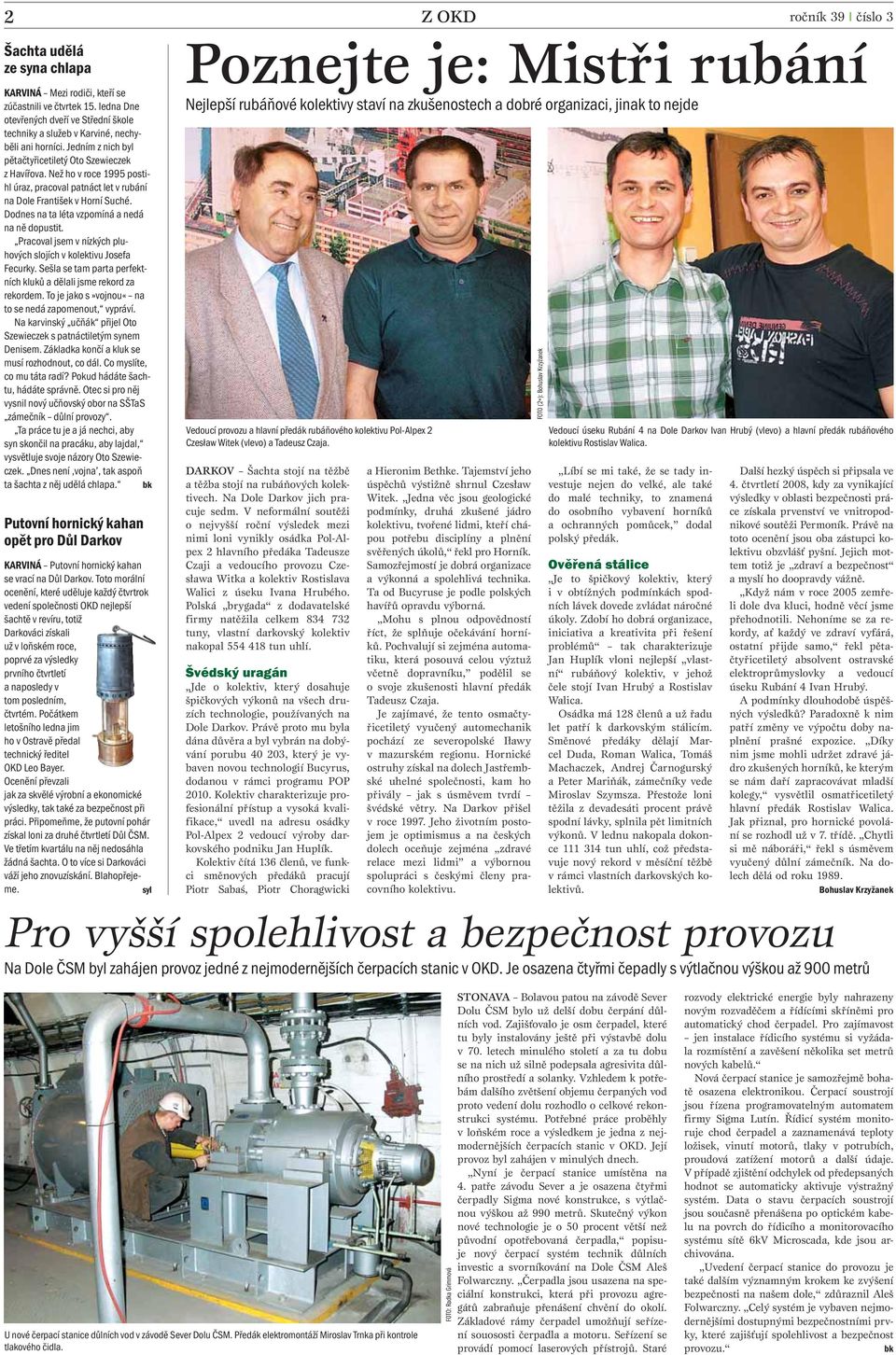 Než ho v roce 1995 postihl úraz, pracoval patnáct let v rubání na Dole František v Horní Suché. Dodnes na ta léta vzpomíná a nedá na ně dopustit.