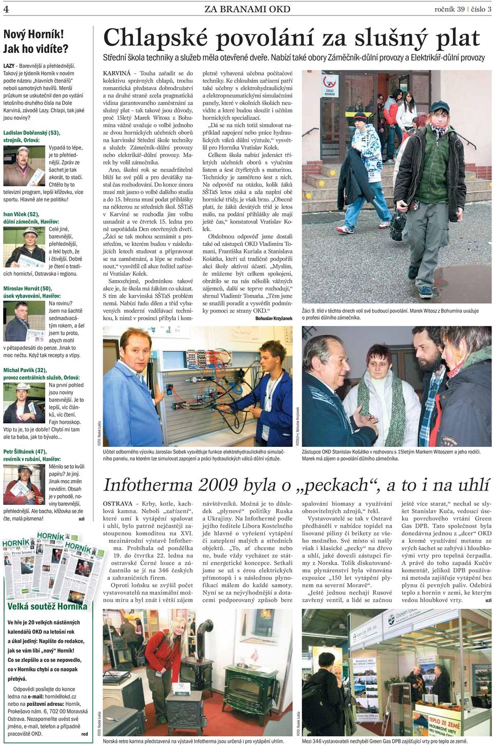 Ladislav Dobřanský (53), strojník, Orlová: Vypadá to lépe, je to přehlednější. Zpráv ze šachet je tak akorát, to stačí. Chtělo by to televizní program, lepší křížovku, více sportu.
