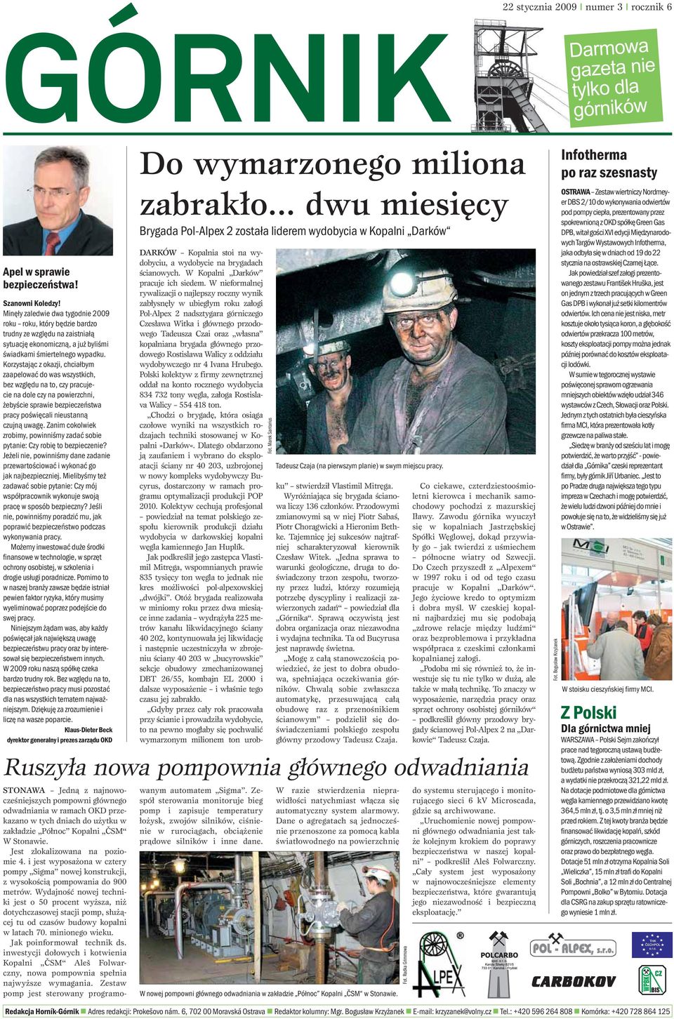 Korzystając z okazji, chciałbym zaapelować do was wszystkich, bez względu na to, czy pracujecie na dole czy na powierzchni, żebyście sprawie bezpieczeństwa pracy poświęcali nieustanną czujną uwagę.