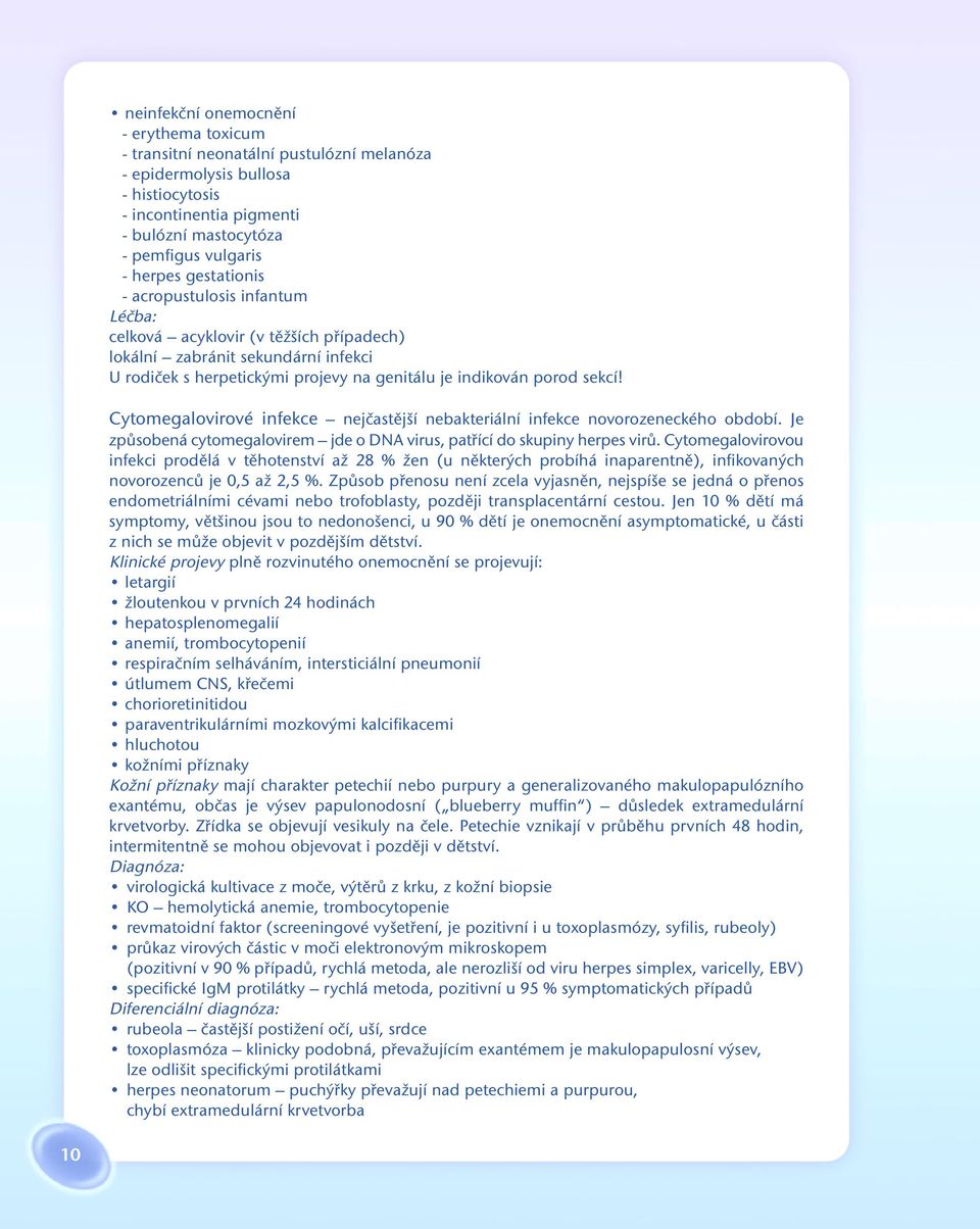 Cytomegalovirové infekce nejčastější nebakteriální infekce novorozeneckého období. Je způsobená cytomegalovirem jde o DNA virus, patřící do skupiny herpes virů.