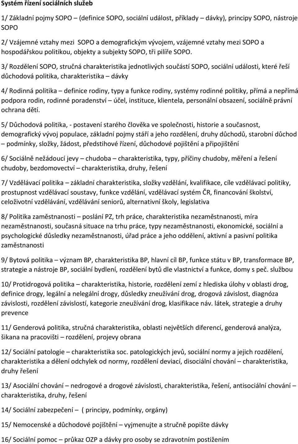 3/ Rozdělení SOPO, stručná charakteristika jednotlivých součástí SOPO, sociální události, které řeší důchodová politika, charakteristika dávky 4/ Rodinná politika definice rodiny, typy a funkce