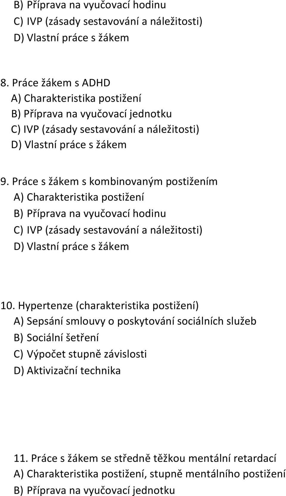 Práce s žákem s kombinovaným postižením A) Charakteristika postižení B) Příprava na vyučovací hodinu C) IVP (zásady sestavování a náležitosti) D) Vlastní práce s žákem 10.