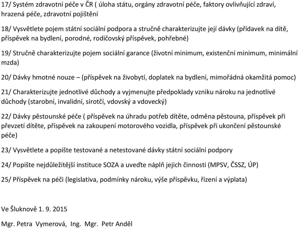 minimální mzda) 20/ Dávky hmotné nouze (příspěvek na živobytí, doplatek na bydlení, mimořádná okamžitá pomoc) 21/ Charakterizujte jednotlivé důchody a vyjmenujte předpoklady vzniku nároku na