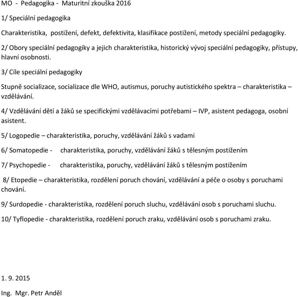 3/ Cíle speciální pedagogiky Stupně socializace, socializace dle WHO, autismus, poruchy autistického spektra charakteristika vzdělávání.