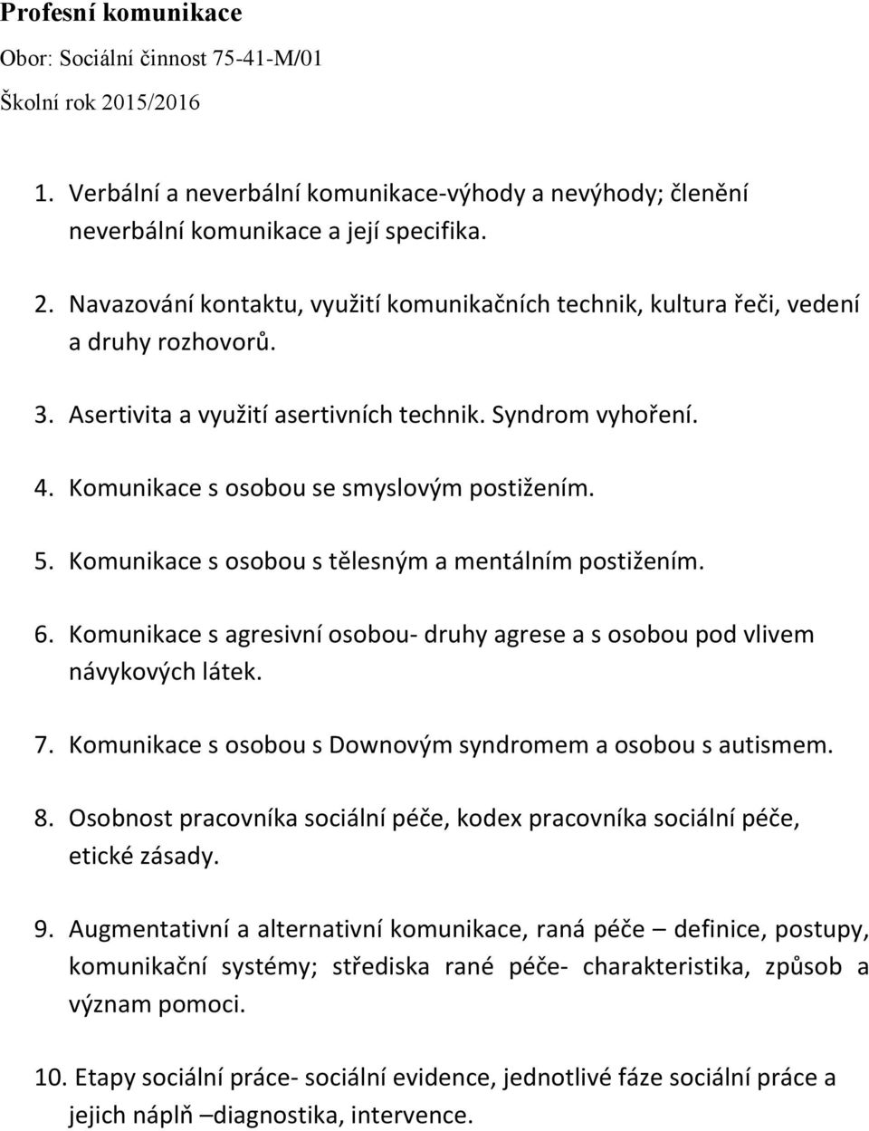 Komunikace s agresivní osobou- druhy agrese a s osobou pod vlivem návykových látek. 7. Komunikace s osobou s Downovým syndromem a osobou s autismem. 8.