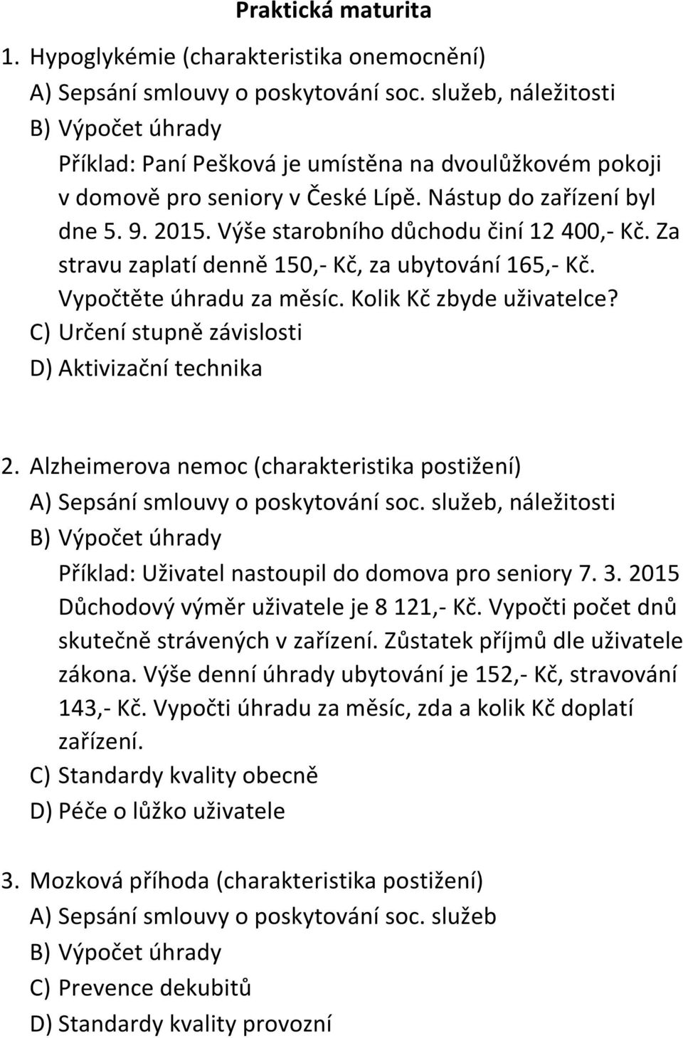 Výše starobního důchodu činí 12 400,- Kč. Za stravu zaplatí denně 150,- Kč, za ubytování 165,- Kč. Vypočtěte úhradu za měsíc. Kolik Kč zbyde uživatelce?