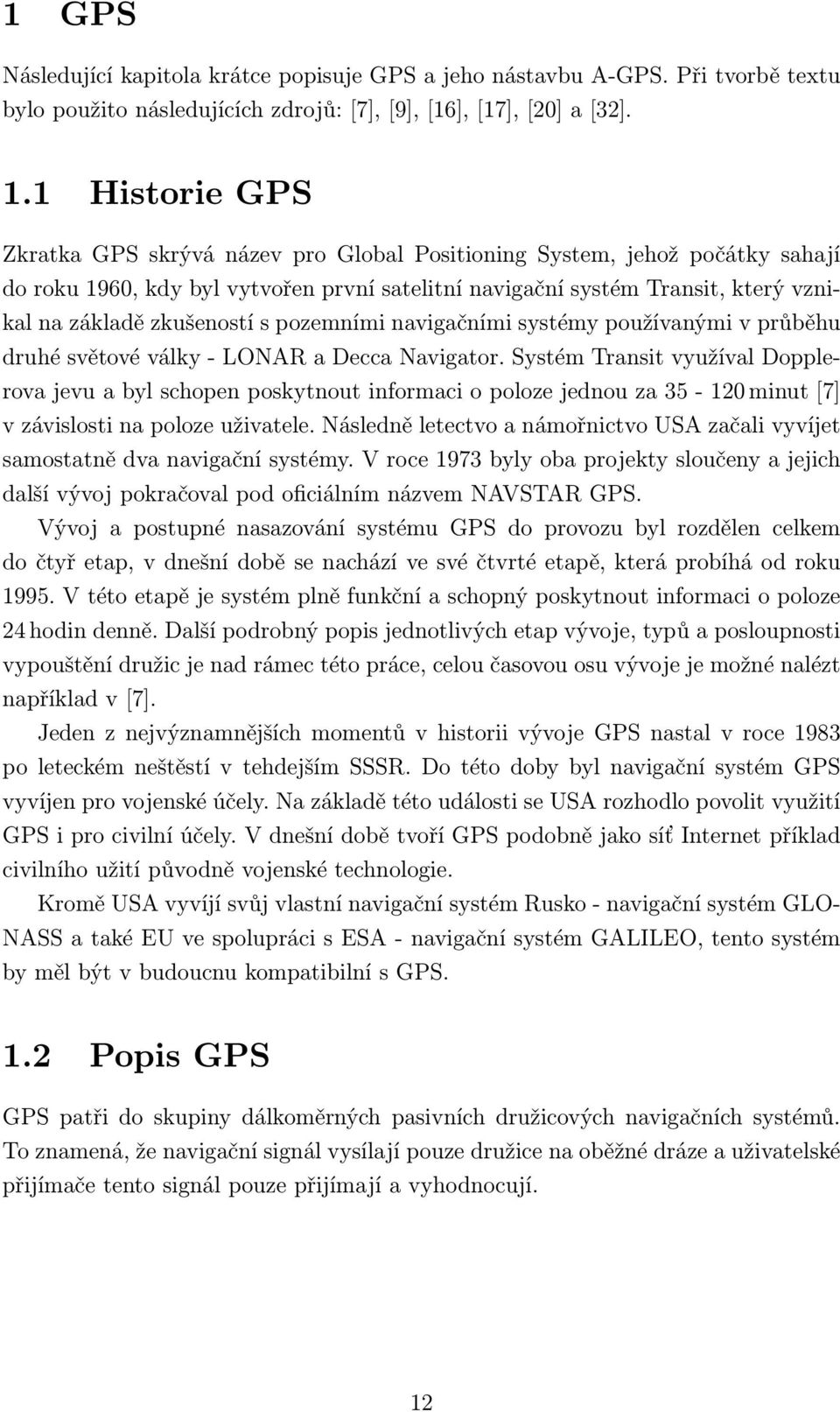 zkušeností s pozemními navigačními systémy používanými v průběhu druhé světové války - LONAR a Decca Navigator.