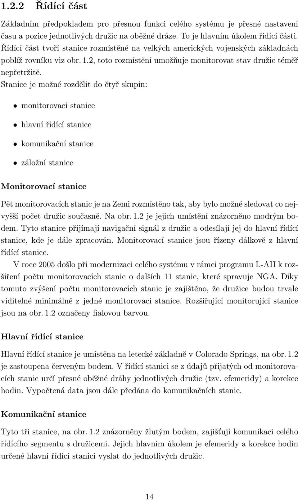 Stanice je možné rozdělit do čtyř skupin: monitorovací stanice hlavní řídící stanice komunikační stanice záložní stanice Monitorovací stanice Pět monitorovacích stanic je na Zemi rozmístěno tak, aby