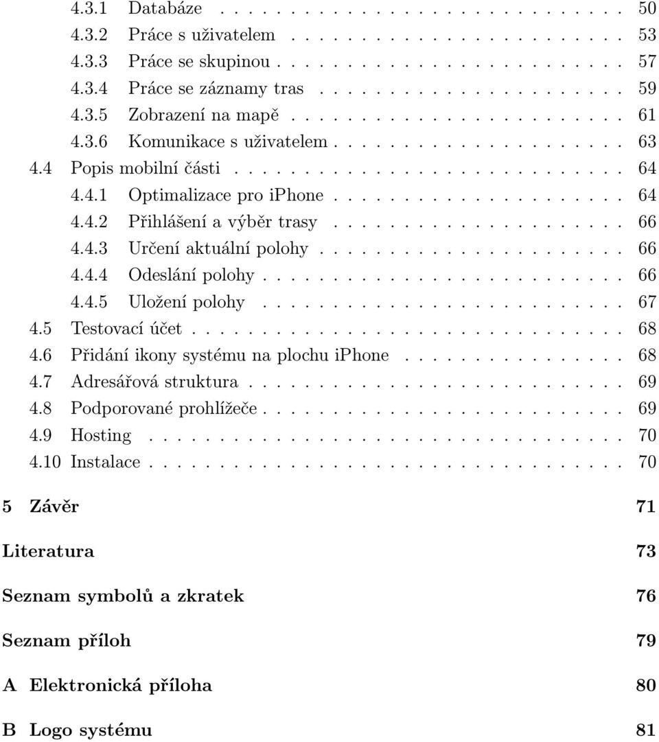 .................... 66 4.4.3 Určení aktuální polohy...................... 66 4.4.4 Odeslání polohy.......................... 66 4.4.5 Uložení polohy.......................... 67 4.5 Testovací účet.