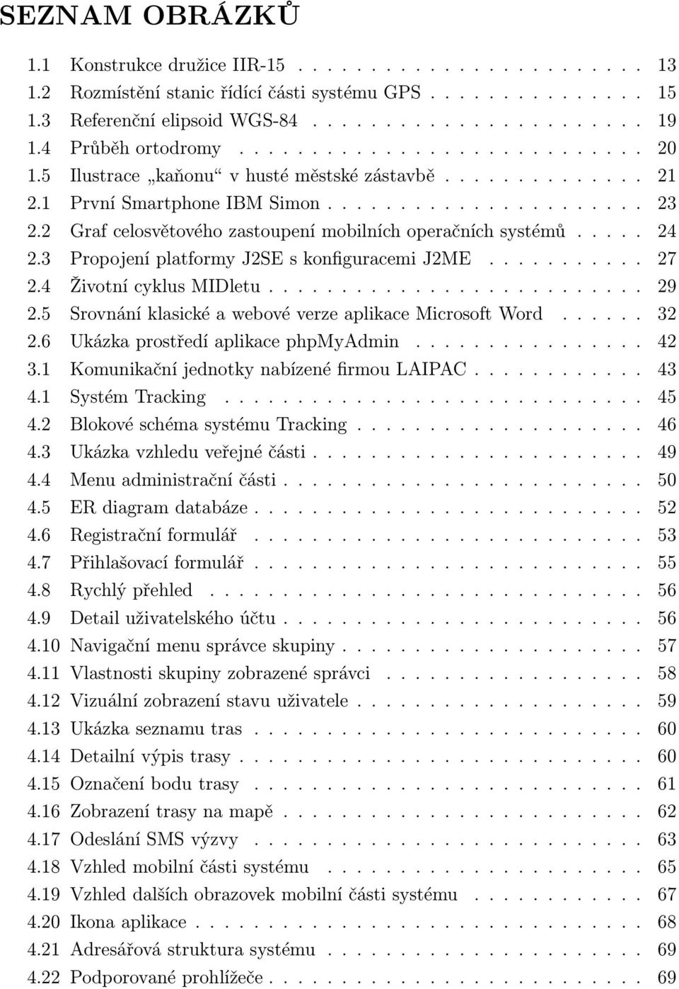 2 Graf celosvětového zastoupení mobilních operačních systémů..... 24 2.3 Propojení platformy J2SE s konfiguracemi J2ME........... 27 2.4 Životní cyklus MIDletu.......................... 29 2.