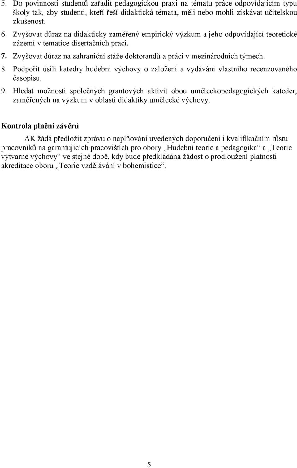 Zvyšovat důraz na zahraniční stáže doktorandů a práci v mezinárodních týmech. 8. Podpořit úsilí katedry hudební výchovy o založení a vydávání vlastního recenzovaného časopisu. 9.