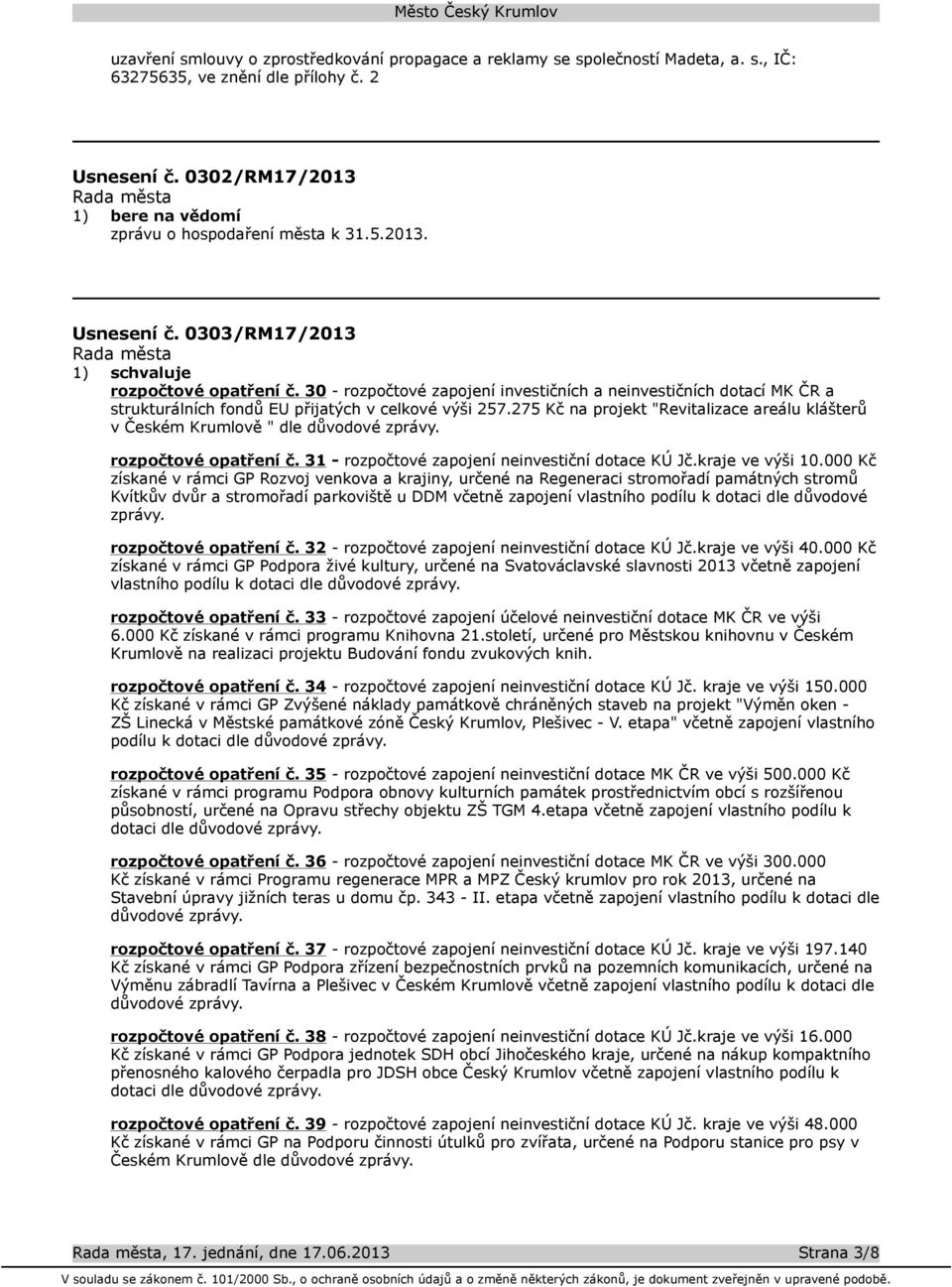 30 - rozpočtové zapojení investičních a neinvestičních dotací MK ČR a strukturálních fondů EU přijatých v celkové výši 257.