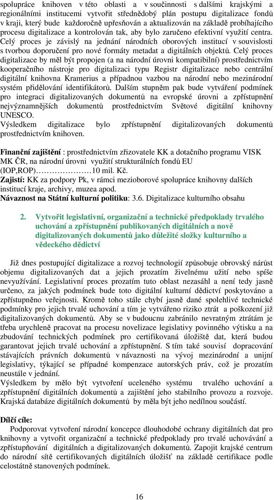 Celý proces je závislý na jednání národních oborových institucí v souvislosti s tvorbou doporučení pro nové formáty metadat a digitálních objektů.