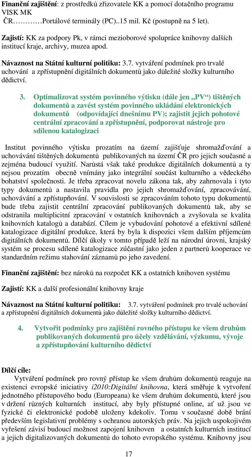 vytváření podmínek pro trvalé uchování a zpřístupnění digitálních dokumentů jako důležité složky kulturního dědictví. 3.