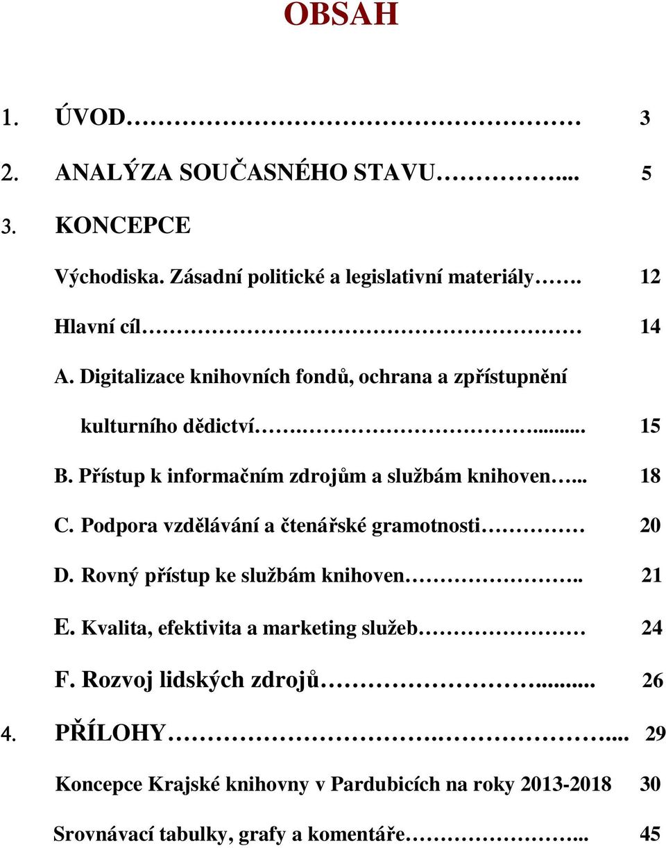 Podpora vzdělávání a čtenářské gramotnosti 20 D. Rovný přístup ke službám knihoven.. 21 E. Kvalita, efektivita a marketing služeb 24 F.