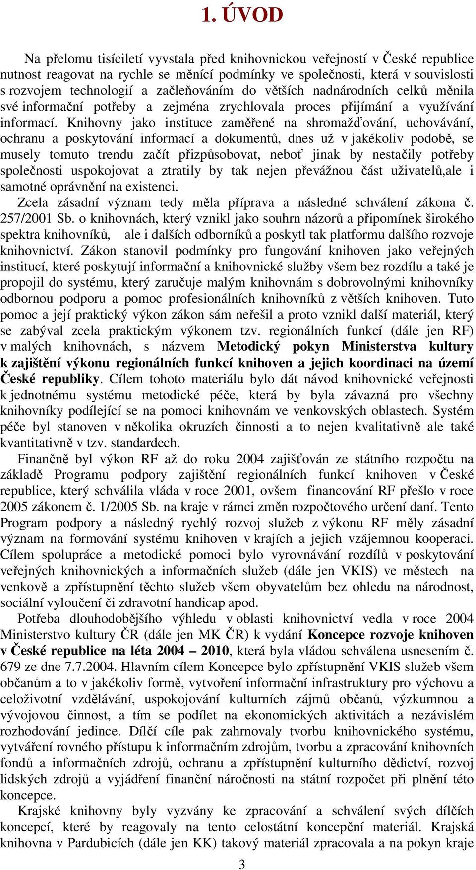 Knihovny jako instituce zaměřené na shromažďování, uchovávání, ochranu a poskytování informací a dokumentů, dnes už v jakékoliv podobě, se musely tomuto trendu začít přizpůsobovat, neboť jinak by