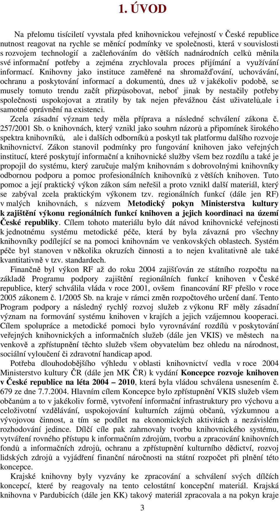 Knihovny jako instituce zaměřené na shromažďování, uchovávání, ochranu a poskytování informací a dokumentů, dnes už v jakékoliv podobě, se musely tomuto trendu začít přizpůsobovat, neboť jinak by