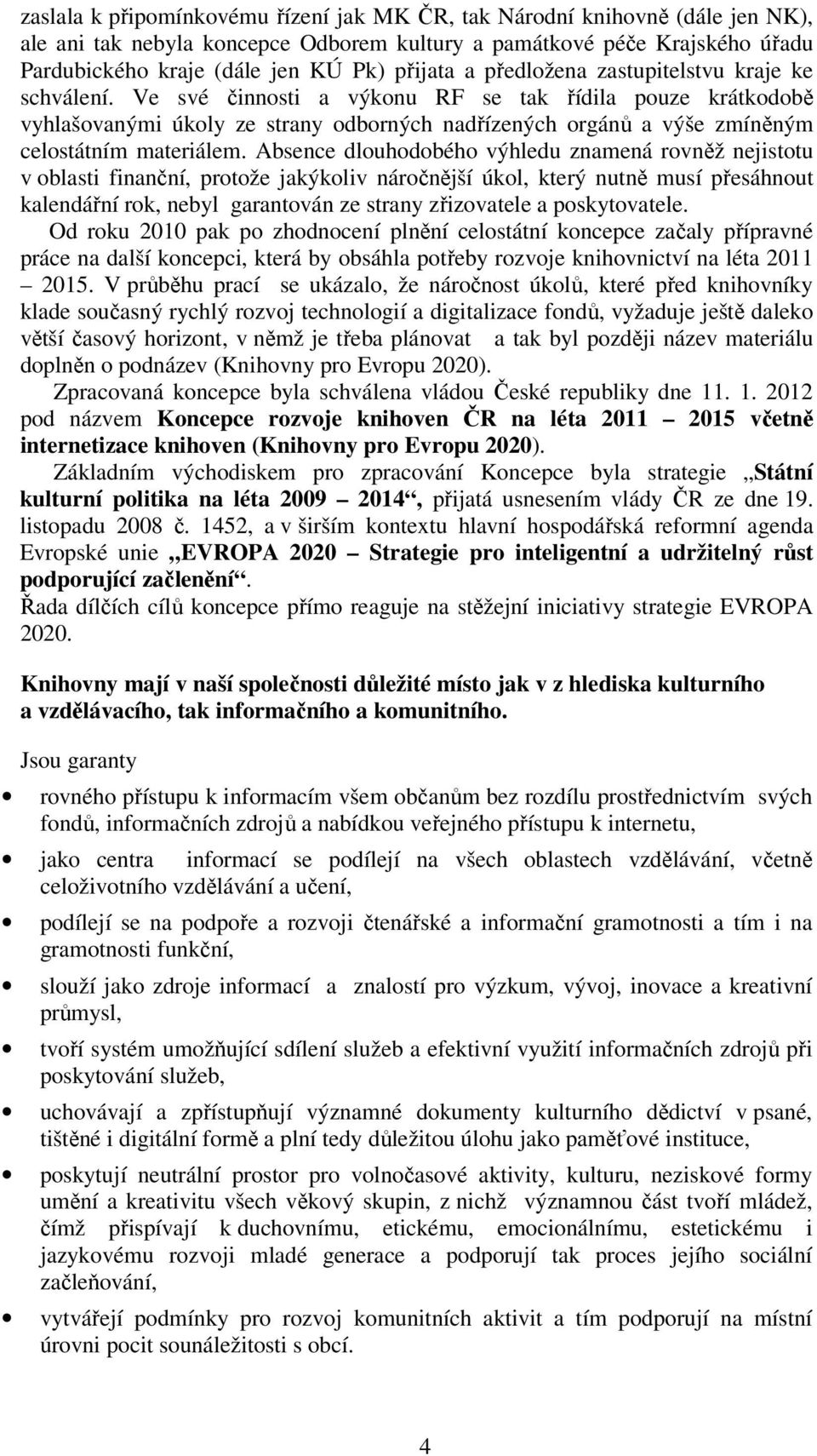 Ve své činnosti a výkonu RF se tak řídila pouze krátkodobě vyhlašovanými úkoly ze strany odborných nadřízených orgánů a výše zmíněným celostátním materiálem.