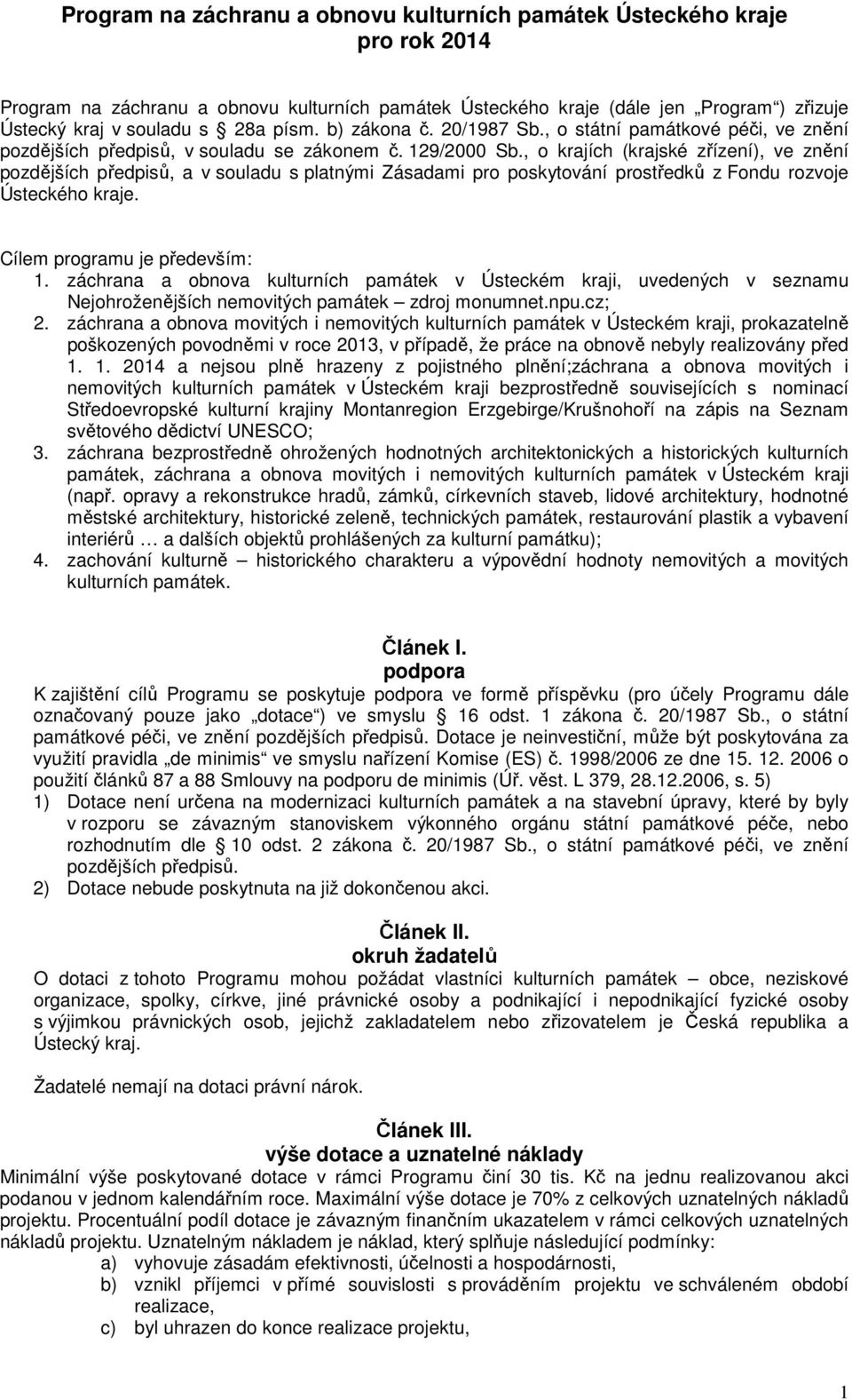 , o krajích (krajské zřízení), ve znění pozdějších předpisů, a v souladu s platnými Zásadami pro poskytování prostředků z Fondu rozvoje Ústeckého kraje. Cílem programu je především: 1.