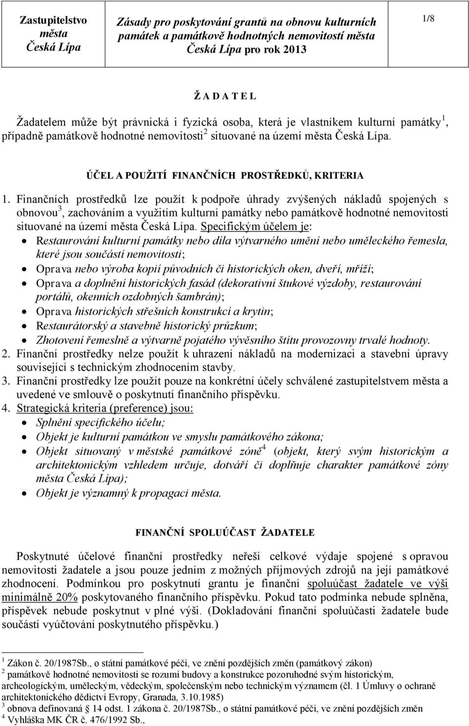 Finančních prostředků lze použít k podpoře úhrady zvýšených nákladů spojených s obnovou 3, zachováním a využitím kulturní památky nebo památkově hodnotné nemovitosti situované na území.